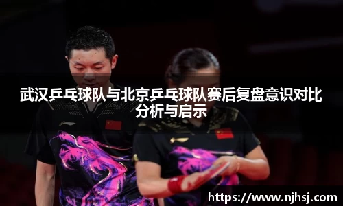 武汉乒乓球队与北京乒乓球队赛后复盘意识对比分析与启示