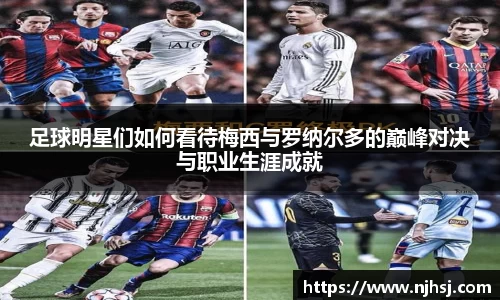 足球明星们如何看待梅西与罗纳尔多的巅峰对决与职业生涯成就